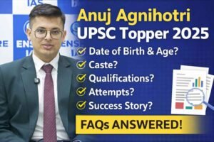 Anuj Agnihotri UPSC Topper 2025: Date of Birth, Age, Caste, Biography, Attempts, Marksheet